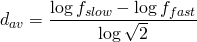 \begin{equation*} 	\large{d_{av}=\frac{\log{f_{slow}}-\log{f_{fast}}}{\log{\sqrt{2}}}} 	\end{equation*}