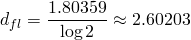 \begin{equation*} 	\large{{d_{fl}}=\frac{1.80359}{\log{2}}}\approx{2.60203} 	\end{equation*}